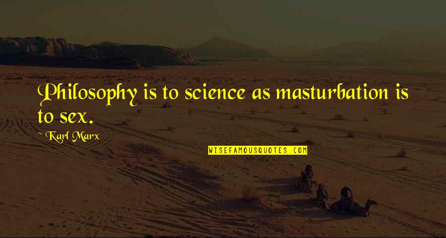 Le Cheval Quotes By Karl Marx: Philosophy is to science as masturbation is to