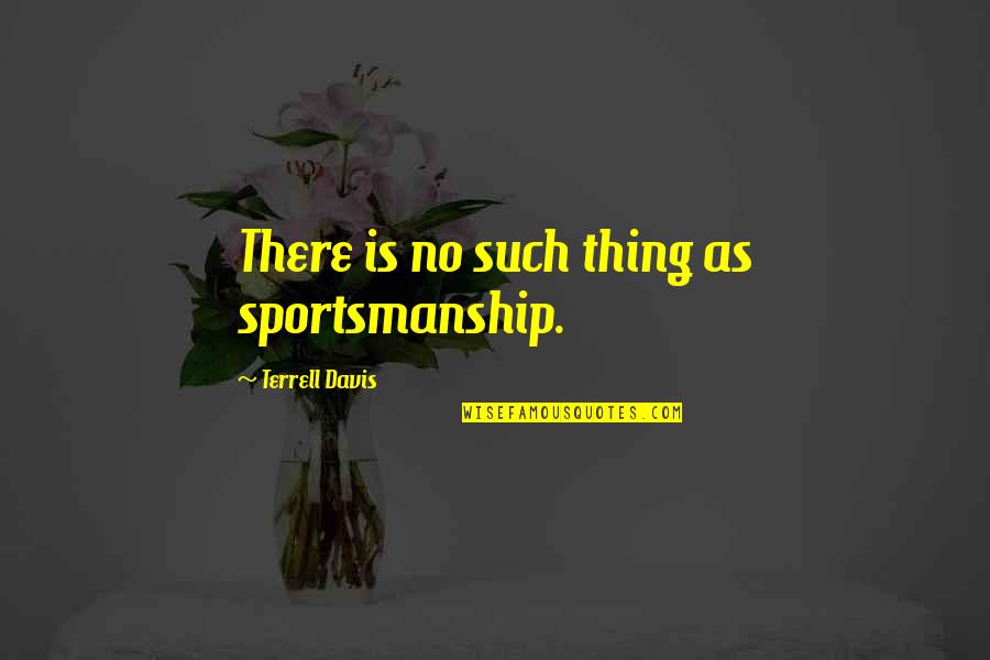 Le Choix Quotes By Terrell Davis: There is no such thing as sportsmanship.