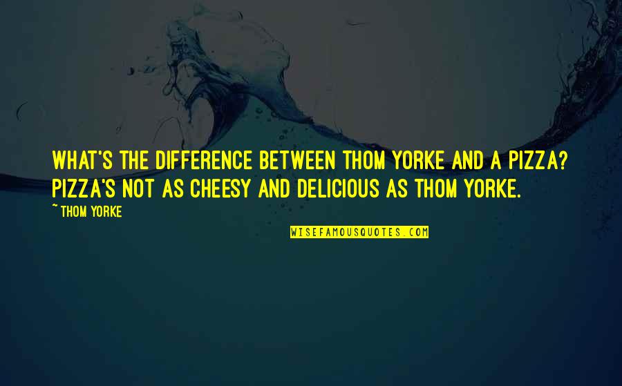 Le Choix Quotes By Thom Yorke: What's the difference between Thom Yorke and a