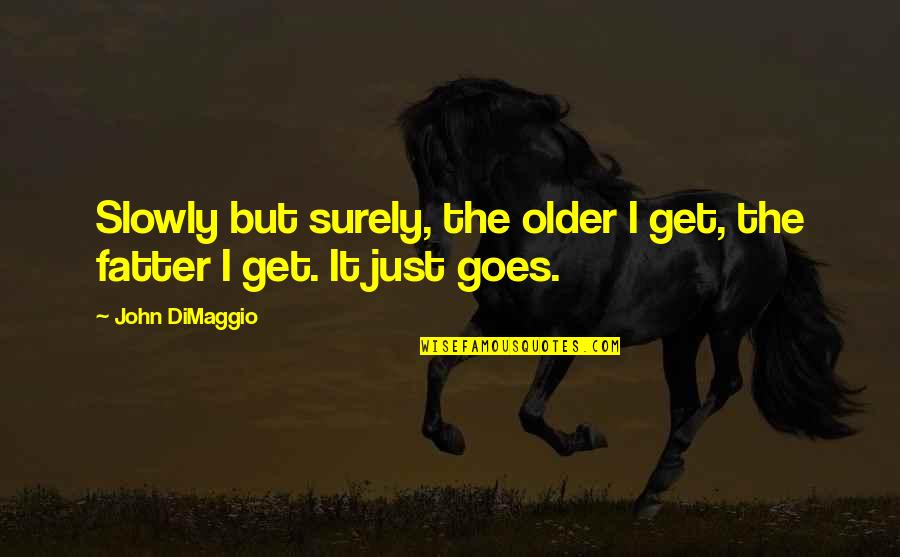 Le Cid Important Quotes By John DiMaggio: Slowly but surely, the older I get, the