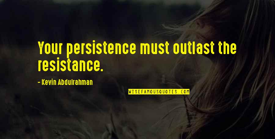 Le Coeur A Ses Quotes By Kevin Abdulrahman: Your persistence must outlast the resistance.