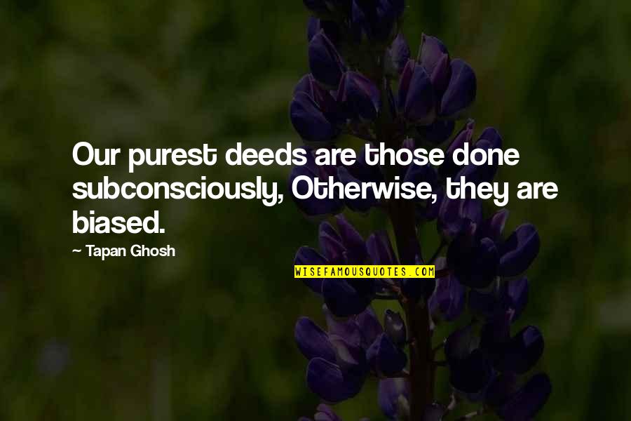 Le Coeur A Ses Quotes By Tapan Ghosh: Our purest deeds are those done subconsciously, Otherwise,