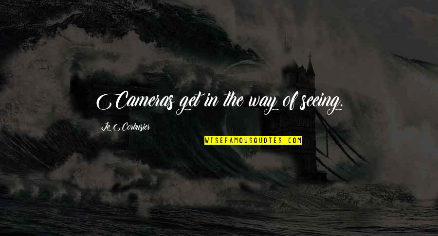 Le Corbusier Best Quotes By Le Corbusier: Cameras get in the way of seeing. Le Corbusier Best Quotes By Le Corbusier: Cameras get in the way of seeing.