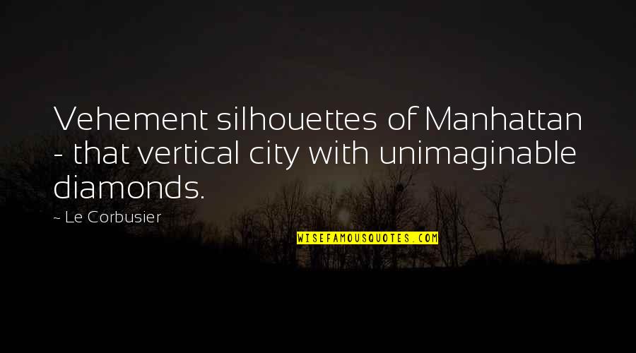 Le Corbusier Best Quotes By Le Corbusier: Vehement silhouettes of Manhattan - that vertical city