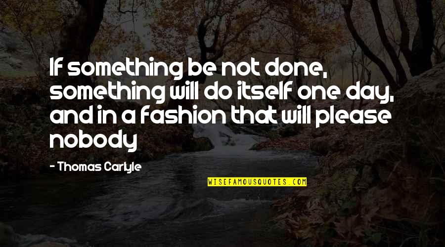 Le Court Circuit Quotes By Thomas Carlyle: If something be not done, something will do