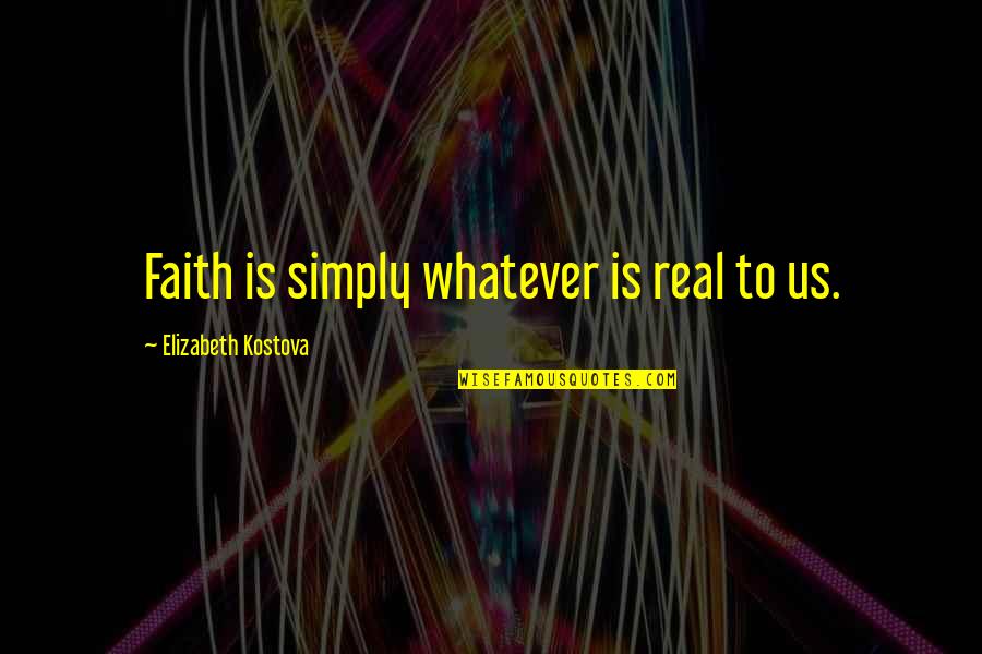 Le Cube Quotes By Elizabeth Kostova: Faith is simply whatever is real to us.