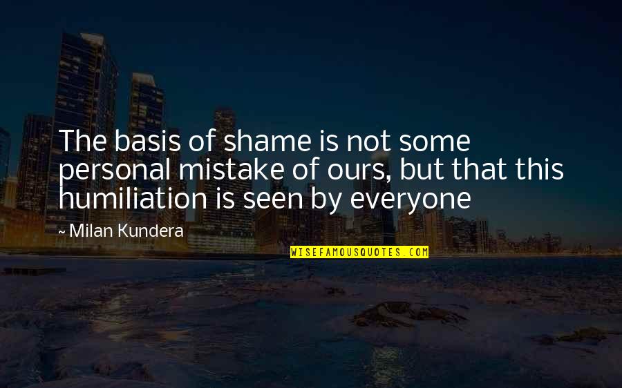 Le Dernier Vol Quotes By Milan Kundera: The basis of shame is not some personal