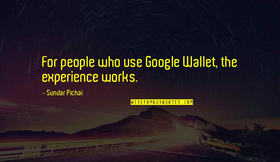 Le Fate Ignoranti Quotes By Sundar Pichai: For people who use Google Wallet, the experience