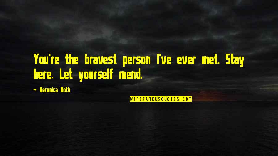 Le Fleur Du Mal Quotes By Veronica Roth: You're the bravest person I've ever met. Stay