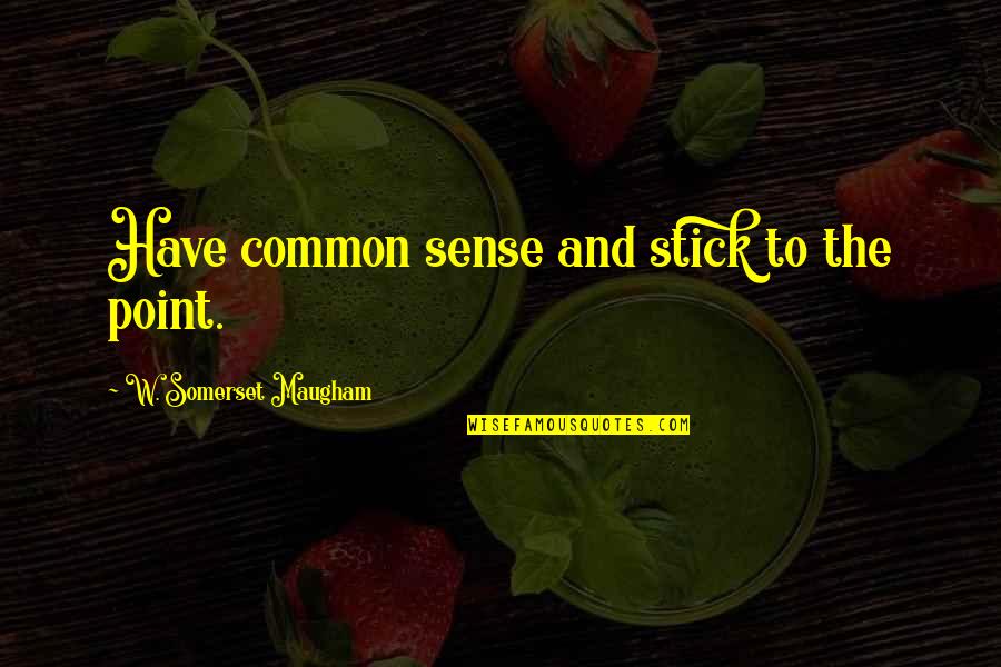 Le Grande Belezza Quotes By W. Somerset Maugham: Have common sense and stick to the point. Le Grande Belezza Quotes By W. Somerset Maugham: Have common sense and stick to the point.