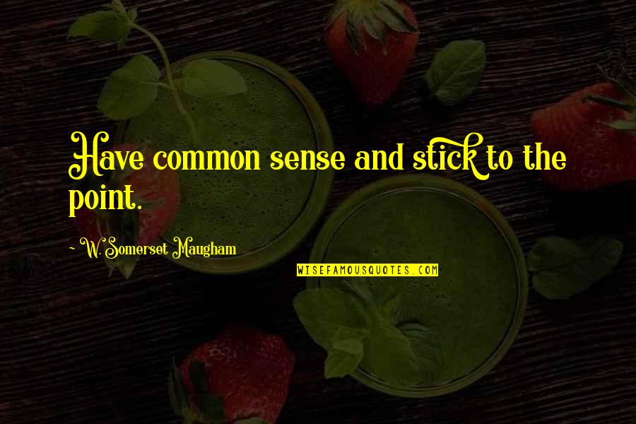 Le Grande Belezza Quotes By W. Somerset Maugham: Have common sense and stick to the point.