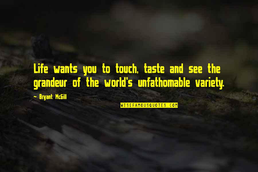 Le Grelle Quotes By Bryant McGill: Life wants you to touch, taste and see Le Grelle Quotes By Bryant McGill: Life wants you to touch, taste and see