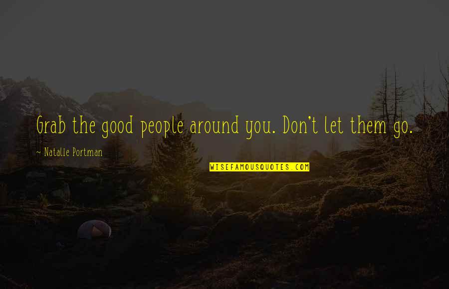 Le Hac Quotes By Natalie Portman: Grab the good people around you. Don't let Le Hac Quotes By Natalie Portman: Grab the good people around you. Don't let