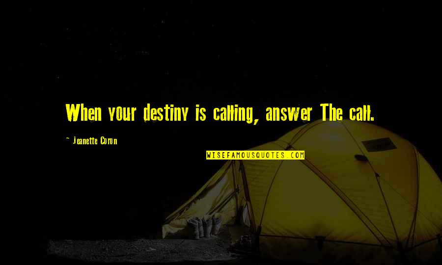 Le Hasard Quotes By Jeanette Coron: When your destiny is calling, answer The call. Le Hasard Quotes By Jeanette Coron: When your destiny is calling, answer The call.