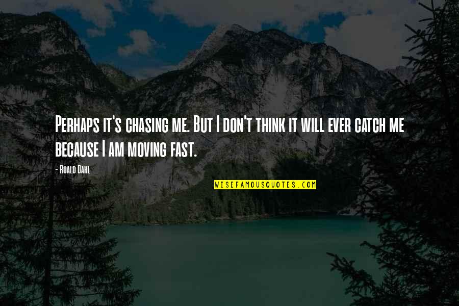 Le Hasard Quotes By Roald Dahl: Perhaps it's chasing me. But I don't think