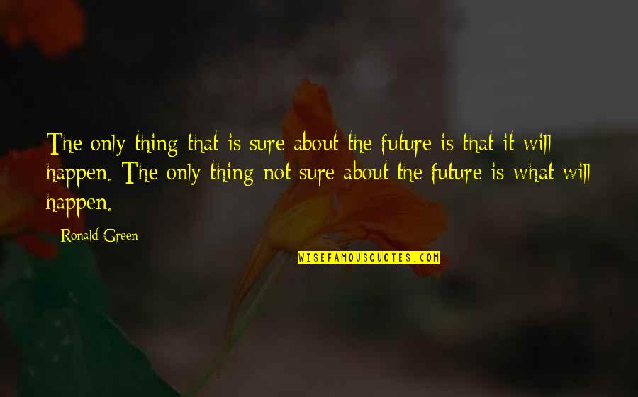 Le Hasard Quotes By Ronald Green: The only thing that is sure about the Le Hasard Quotes By Ronald Green: The only thing that is sure about the