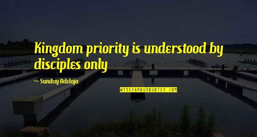 Le Jardin Academy Quotes By Sunday Adelaja: Kingdom priority is understood by disciples only Le Jardin Academy Quotes By Sunday Adelaja: Kingdom priority is understood by disciples only