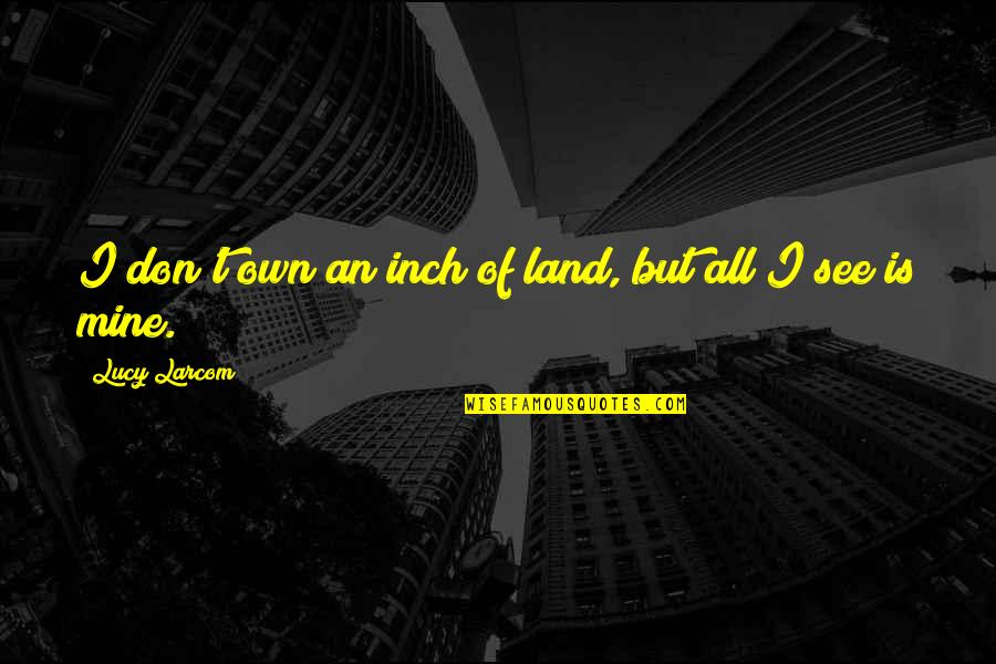 Le Jardin Community Center Quotes By Lucy Larcom: I don't own an inch of land, but
