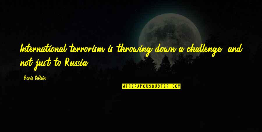Le Lien Quotes By Boris Yeltsin: International terrorism is throwing down a challenge, and