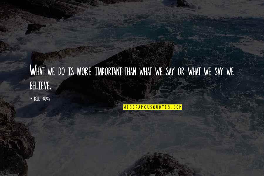 Le Loutrel Quotes By Bell Hooks: What we do is more important than what