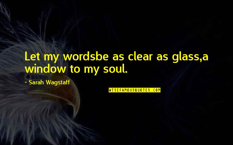 Le Mensonge Quotes By Sarah Wagstaff: Let my wordsbe as clear as glass,a window