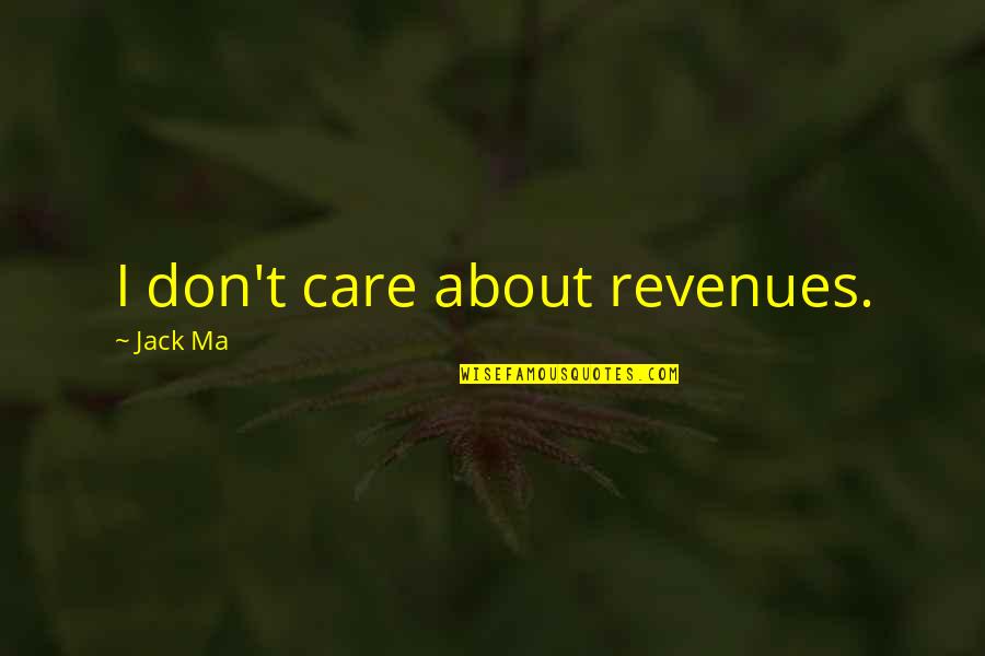 Le Monde De Charlie Quotes By Jack Ma: I don't care about revenues. Le Monde De Charlie Quotes By Jack Ma: I don't care about revenues.