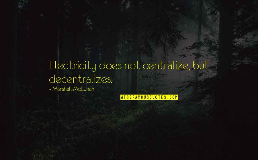 Le Monde De Charlie Quotes By Marshall McLuhan: Electricity does not centralize, but decentralizes. Le Monde De Charlie Quotes By Marshall McLuhan: Electricity does not centralize, but decentralizes.