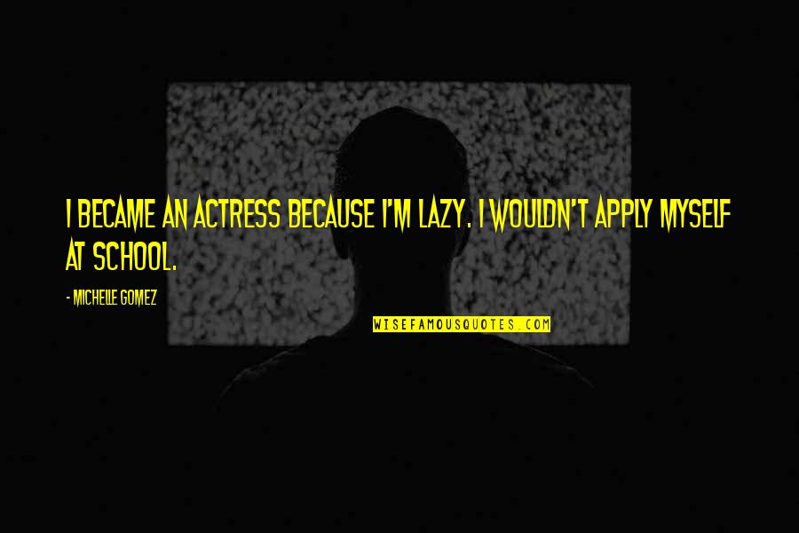 Le Monde De Charlie Quotes By Michelle Gomez: I became an actress because I'm lazy. I