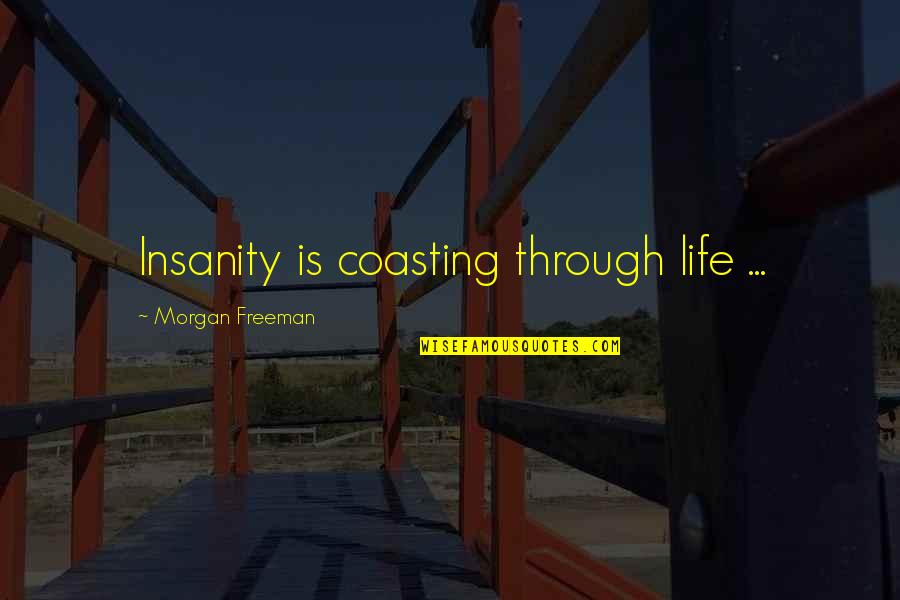 Le Monde De Charlie Quotes By Morgan Freeman: Insanity is coasting through life ... Le Monde De Charlie Quotes By Morgan Freeman: Insanity is coasting through life ...