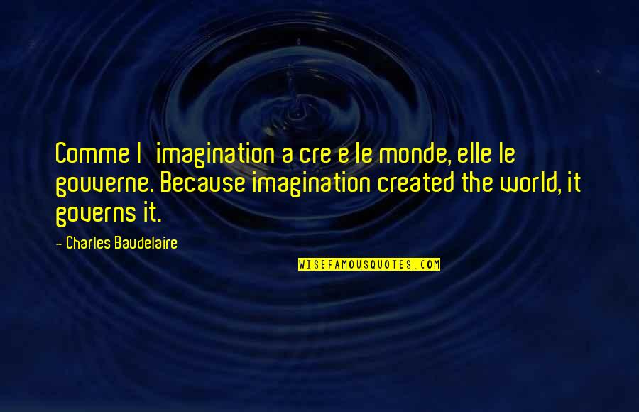 Le Monde Quotes By Charles Baudelaire: Comme l'imagination a cre e le monde, elle