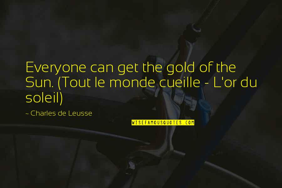 Le Monde Quotes By Charles De Leusse: Everyone can get the gold of the Sun.
