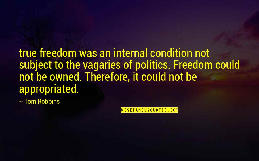 Le Moyne Quotes By Tom Robbins: true freedom was an internal condition not subject