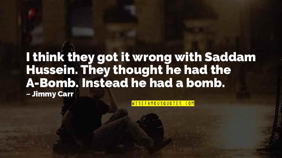 Le Petit Nicolas Character Quotes By Jimmy Carr: I think they got it wrong with Saddam Le Petit Nicolas Character Quotes By Jimmy Carr: I think they got it wrong with Saddam