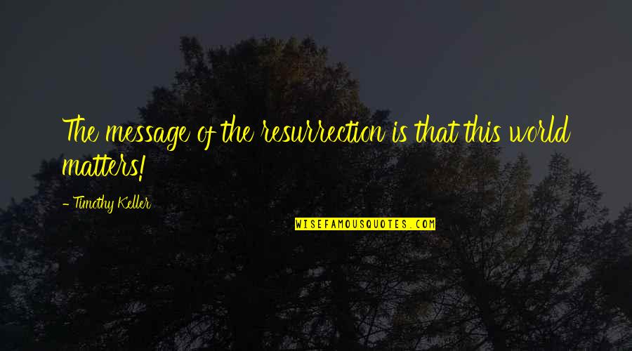 Le Petit Tourette Quotes By Timothy Keller: The message of the resurrection is that this