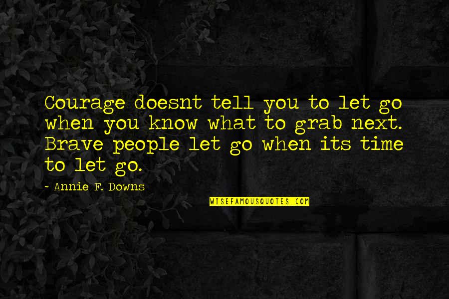 Le Quack Quotes By Annie F. Downs: Courage doesnt tell you to let go when