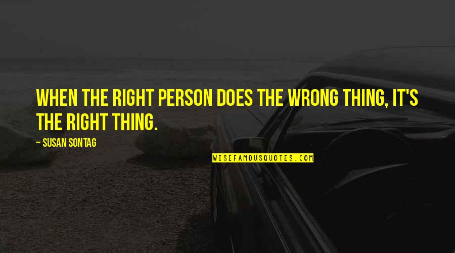 Le Rosey Boarding Quotes By Susan Sontag: When the right person does the wrong thing,