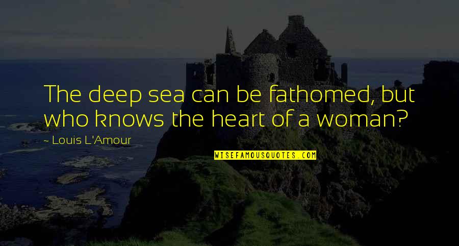 Le Rouge Et Le Noir Quotes By Louis L'Amour: The deep sea can be fathomed, but who