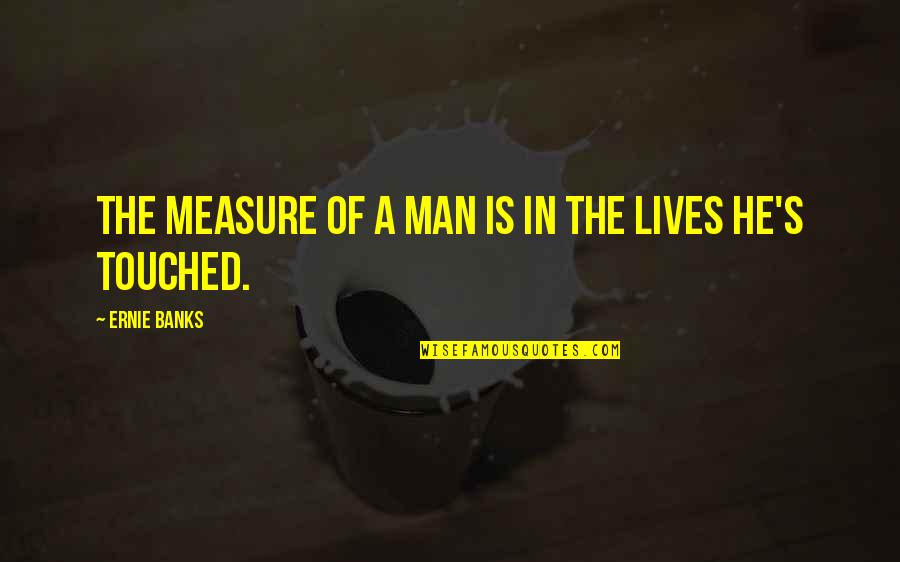 Le Rousseau Quotes By Ernie Banks: The measure of a man is in the Le Rousseau Quotes By Ernie Banks: The measure of a man is in the