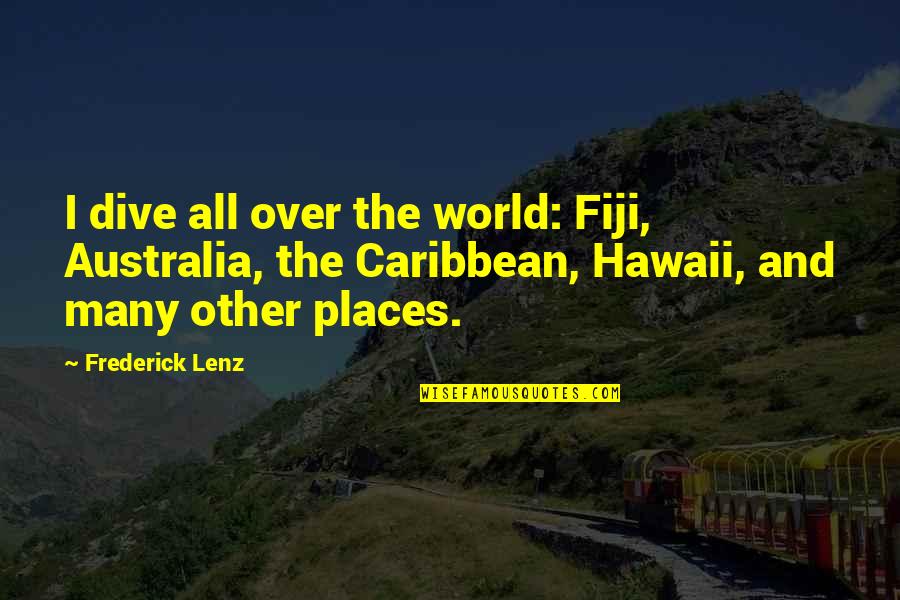 Le Rt Kelt Ruk Boltja Bosny K T R Quotes By Frederick Lenz: I dive all over the world: Fiji, Australia,