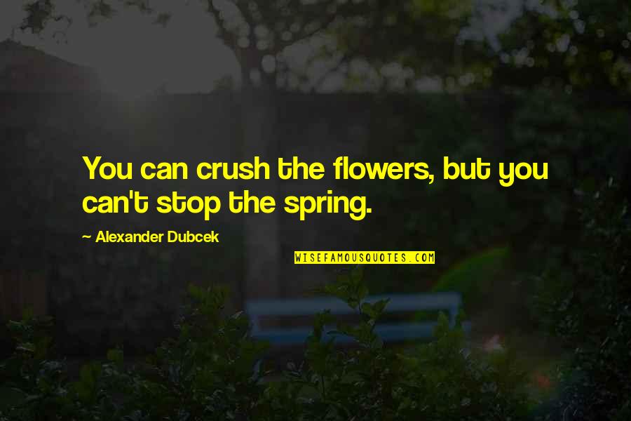 Le Sahel Quotes By Alexander Dubcek: You can crush the flowers, but you can't Le Sahel Quotes By Alexander Dubcek: You can crush the flowers, but you can't