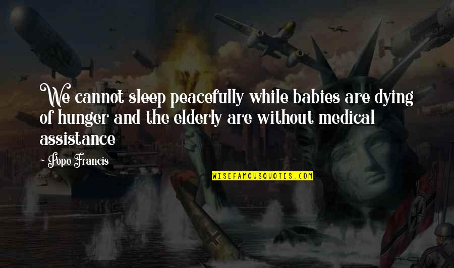 Le Soleil Quotes By Pope Francis: We cannot sleep peacefully while babies are dying