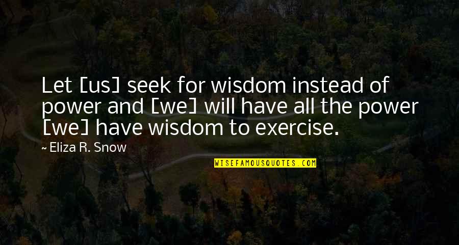 Le Temps Qui Passe Quotes By Eliza R. Snow: Let [us] seek for wisdom instead of power