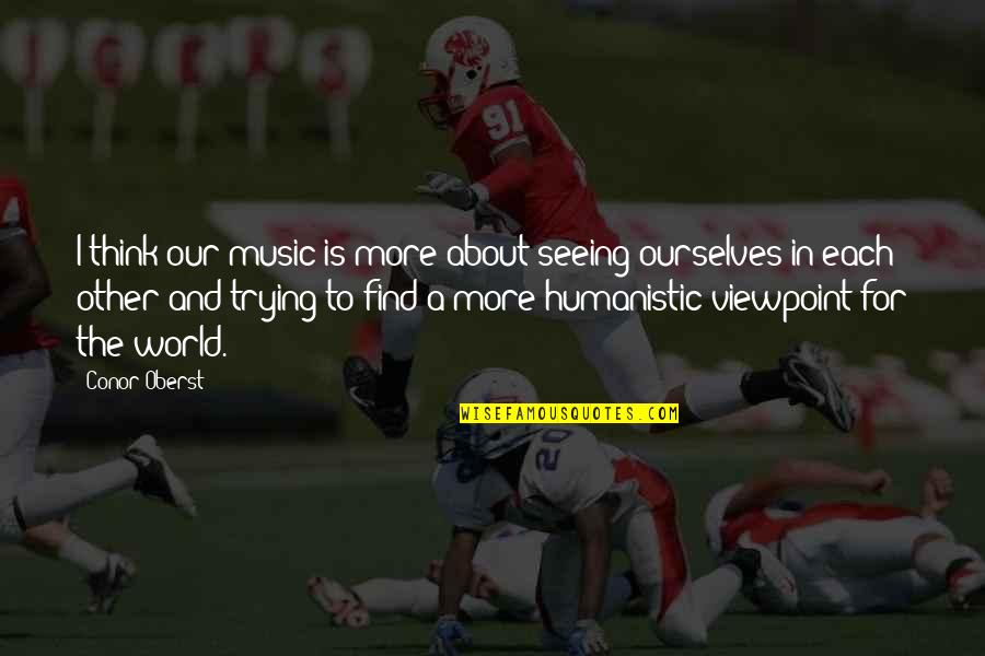 Le Tombeau Des Lucioles Quotes By Conor Oberst: I think our music is more about seeing Le Tombeau Des Lucioles Quotes By Conor Oberst: I think our music is more about seeing