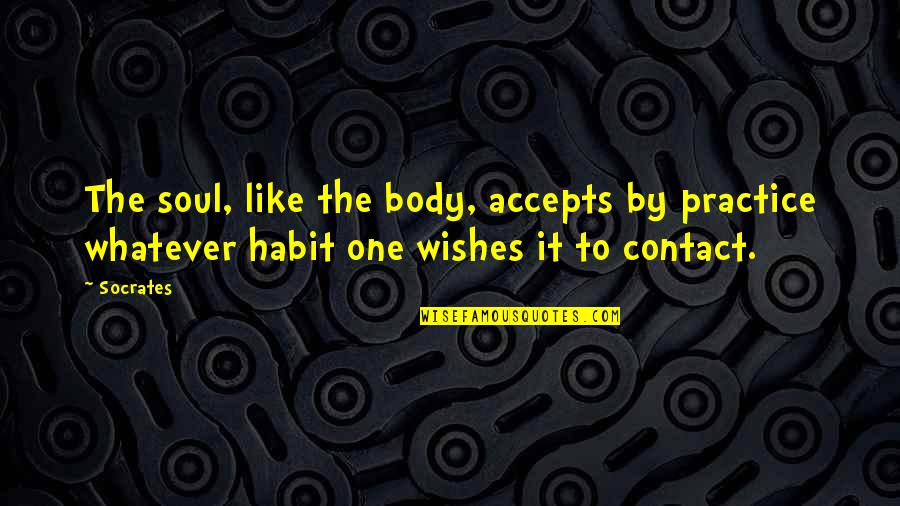 Le Tombeau Des Lucioles Quotes By Socrates: The soul, like the body, accepts by practice