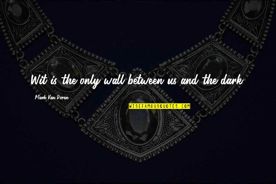 Le Tourbillon Quotes By Mark Van Doren: Wit is the only wall between us and Le Tourbillon Quotes By Mark Van Doren: Wit is the only wall between us and