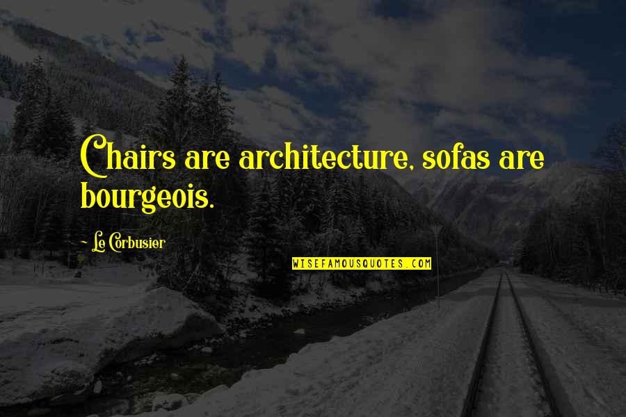 Le-vel Quotes By Le Corbusier: Chairs are architecture, sofas are bourgeois.