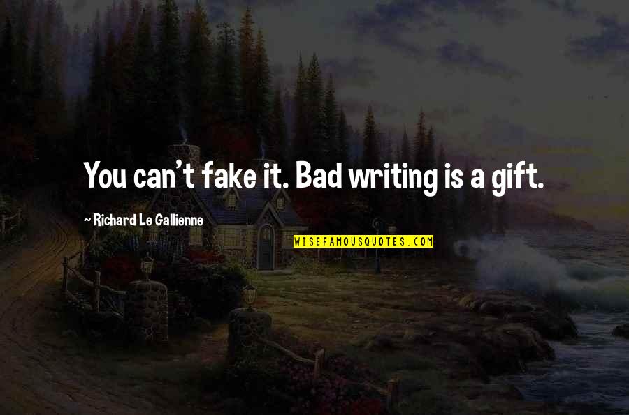 Le-vel Quotes By Richard Le Gallienne: You can't fake it. Bad writing is a