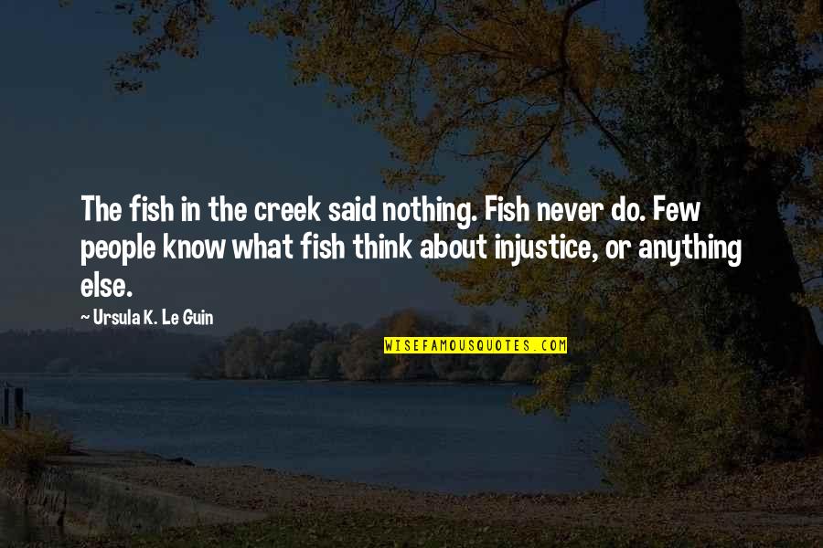 Le-vel Quotes By Ursula K. Le Guin: The fish in the creek said nothing. Fish