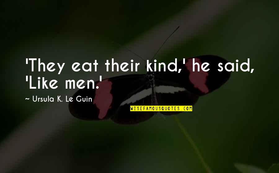 Le-vel Quotes By Ursula K. Le Guin: 'They eat their kind,' he said, 'Like men.'