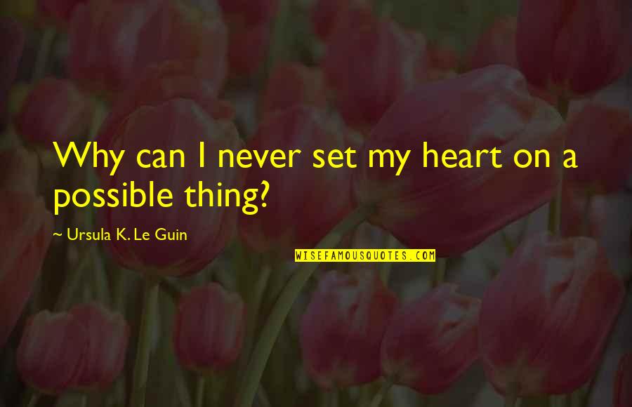 Le-vel Quotes By Ursula K. Le Guin: Why can I never set my heart on